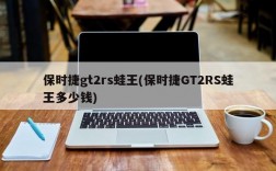 保时捷gt2rs蛙王(保时捷GT2RS蛙王多少钱)