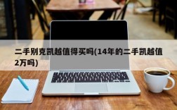 二手别克凯越值得买吗(14年的二手凯越值2万吗)