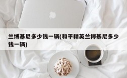 兰博基尼多少钱一辆(和平精英兰博基尼多少钱一辆)