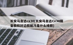 长安马自达cx30(长安马自达Cx30隔音胶和封边胶脏污是什么缘故)