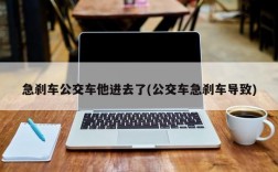 急刹车公交车他进去了(公交车急刹车导致)