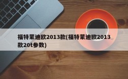 福特蒙迪欧2013款(福特蒙迪欧2013款20t参数)