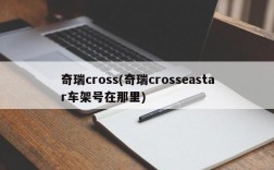 奇瑞cross(奇瑞crosseastar车架号在那里)