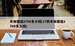 丰田霸道2700多少钱(17款丰田霸道2700多少钱)