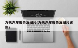 力帆汽车报价及图片(力帆汽车报价及图片迷你)