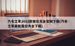 汽车之家2022款报价大全官网下载(汽车之家最新报价大全下载)