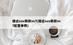 捷达suv新款vs7(捷达suv新款vs7配置参数)