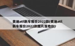 奥迪a6l新车报价2022款(奥迪a6l新车报价2022款图片落地价)