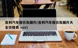 吉利汽车报价及图片(吉利汽车报价及图片大全价格表 suv)