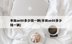 丰田ae86多少钱一辆(丰田ae86多少钱一辆)