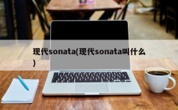 现代sonata(现代sonata叫什么)