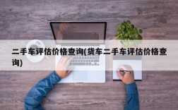 二手车评估价格查询(货车二手车评估价格查询)