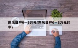 东风日产6一8万元(东风日产6一8万元的车)