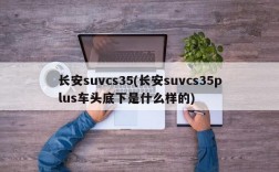 长安suvcs35(长安suvcs35plus车头底下是什么样的)