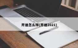 开迪怎么样(开迪2021)