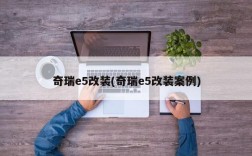 奇瑞e5改装(奇瑞e5改装案例)