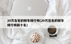 20万左右的轿车排行榜(20万左右的轿车排行榜前十名)