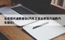 北京现代途胜报价(汽车之家北京现代途胜汽车报价)