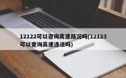 12122可以咨询高速路况吗(12123可以查询高速违法吗)