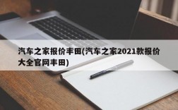 汽车之家报价丰田(汽车之家2021款报价大全官网丰田)