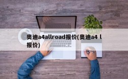 奥迪a4allroad报价(奥迪a4 l报价)