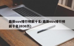 最新suv排行榜前十名(最新suv排行榜前十名2030万)