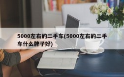 5000左右的二手车(5000左右的二手车什么牌子好)