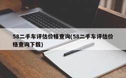 58二手车评估价格查询(58二手车评估价格查询下载)