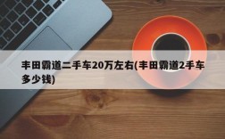 丰田霸道二手车20万左右(丰田霸道2手车多少钱)