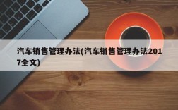 汽车销售管理办法(汽车销售管理办法2017全文)