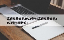 高速免费日期2022春节(高速免费日期2022春节限行吗)