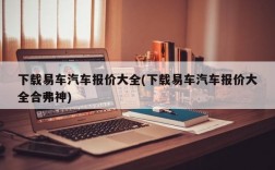 下载易车汽车报价大全(下载易车汽车报价大全合弗神)