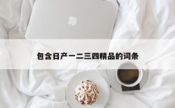 包含日产一二三四精品的词条