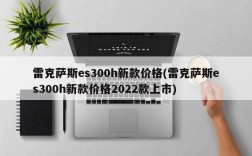 雷克萨斯es300h新款价格(雷克萨斯es300h新款价格2022款上市)