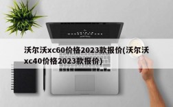 沃尔沃xc60价格2023款报价(沃尔沃xc40价格2023款报价)