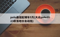 polo最低配裸车5万(大众polo2023款落地价自动挡)