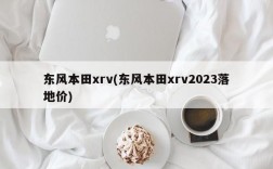 东风本田xrv(东风本田xrv2023落地价)