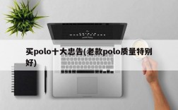 买polo十大忠告(老款polo质量特别好)