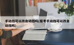 手动挡可以改自动挡吗(报考手动挡可以改自动挡吗)