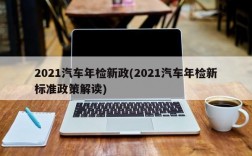 2021汽车年检新政(2021汽车年检新标准政策解读)