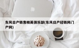 东风日产销售精英俱乐部(东风日产经销网门户网)