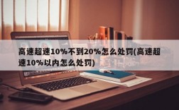 高速超速10%不到20%怎么处罚(高速超速10%以内怎么处罚)