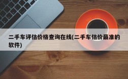 二手车评估价格查询在线(二手车估价最准的软件)