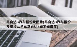 马自达3汽车报价及图片(马自达3汽车报价及图片二手车马自达3知不知得买)