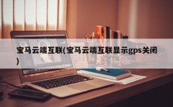 宝马云端互联(宝马云端互联显示gps关闭)