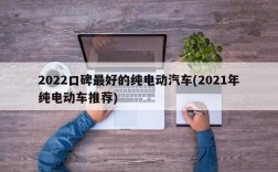 2022口碑最好的纯电动汽车(2021年纯电动车推荐)