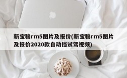 新宝骏rm5图片及报价(新宝骏rm5图片及报价2020款自动挡试驾视频)