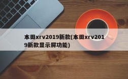 本田xrv2019新款(本田xrv2019新款显示屏功能)