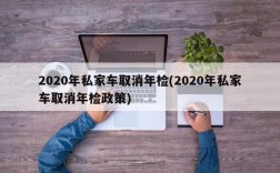 2020年私家车取消年检(2020年私家车取消年检政策)