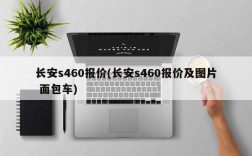 长安s460报价(长安s460报价及图片 面包车)